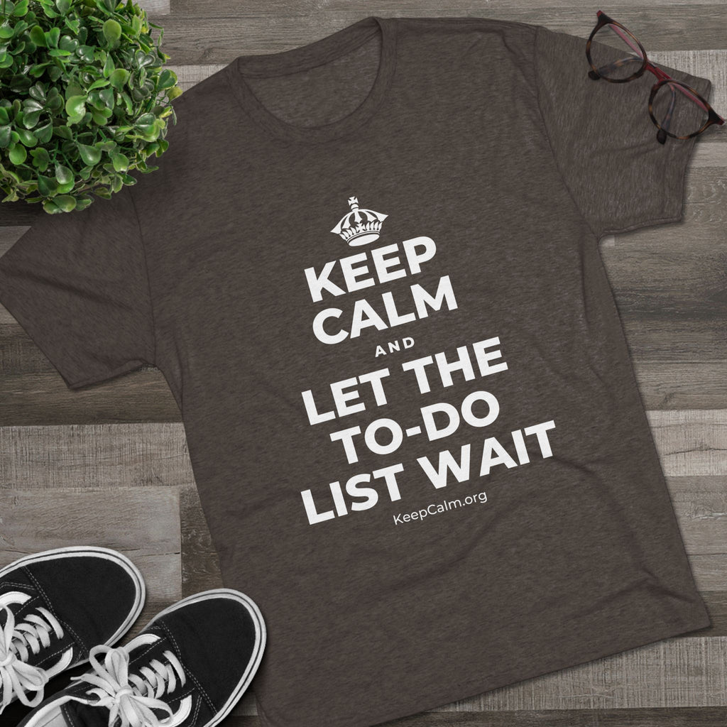 KEEP CALM AND LET THE TO-DO LIST WAIT Tri-Blend Tee
