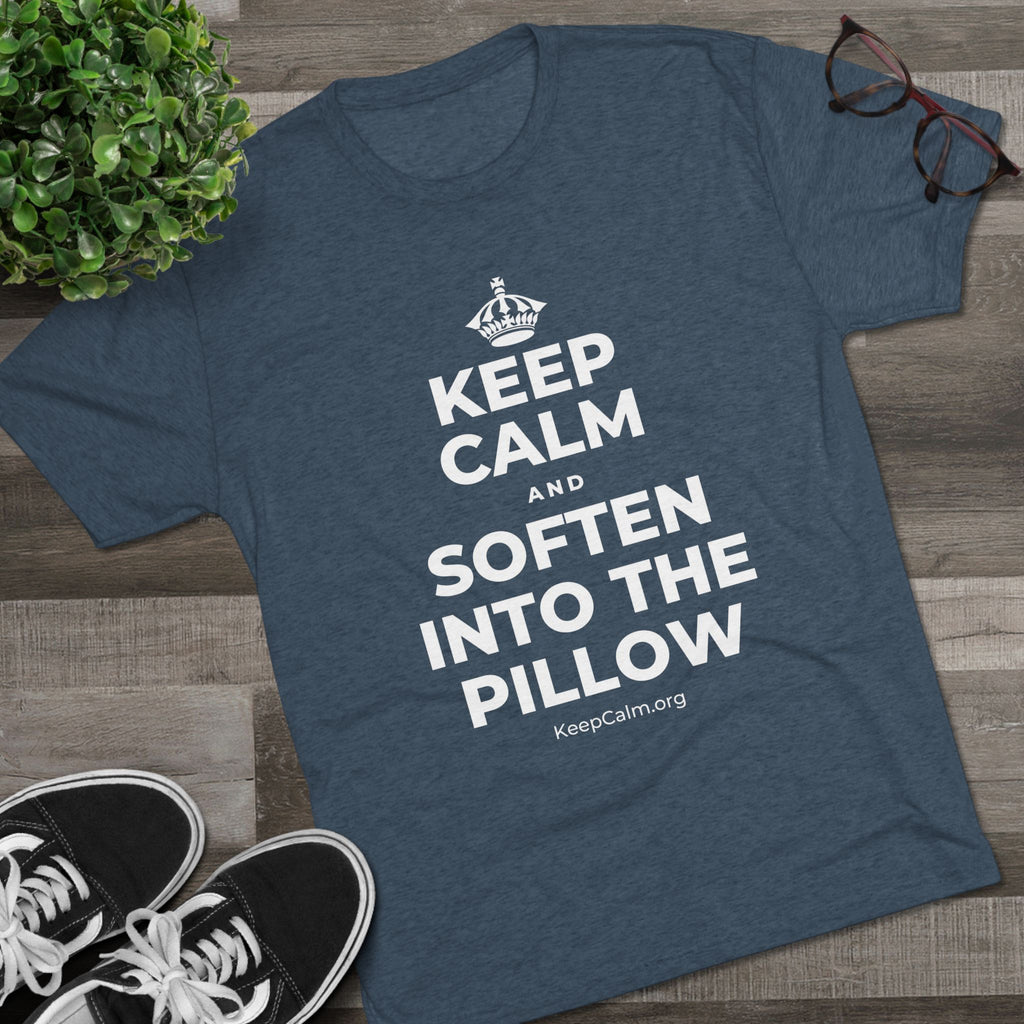 KEEP CALM AND SOFTEN INTO THE PILLOW Tri-Blend Tee