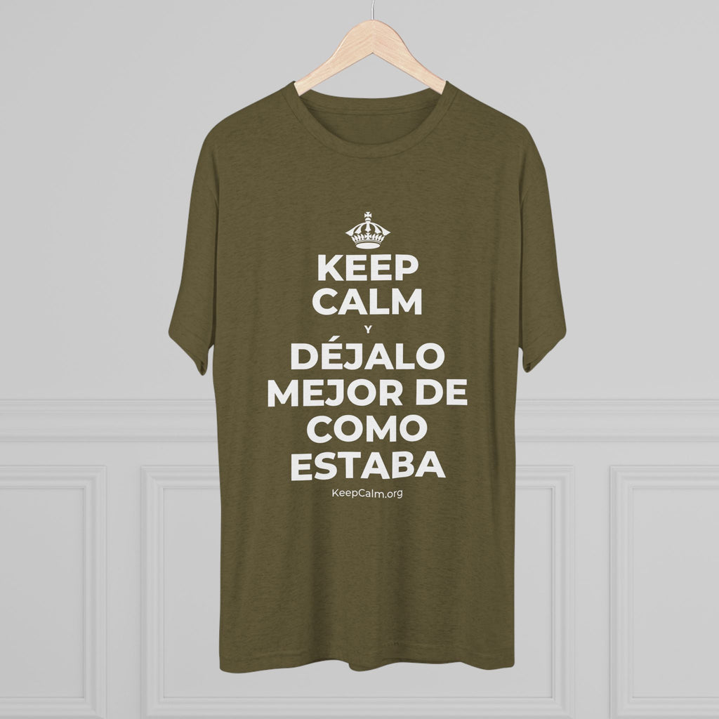 KEEP CALM Y DÉJALO MEJOR DE COMO ESTABA Tri-Blend Tee