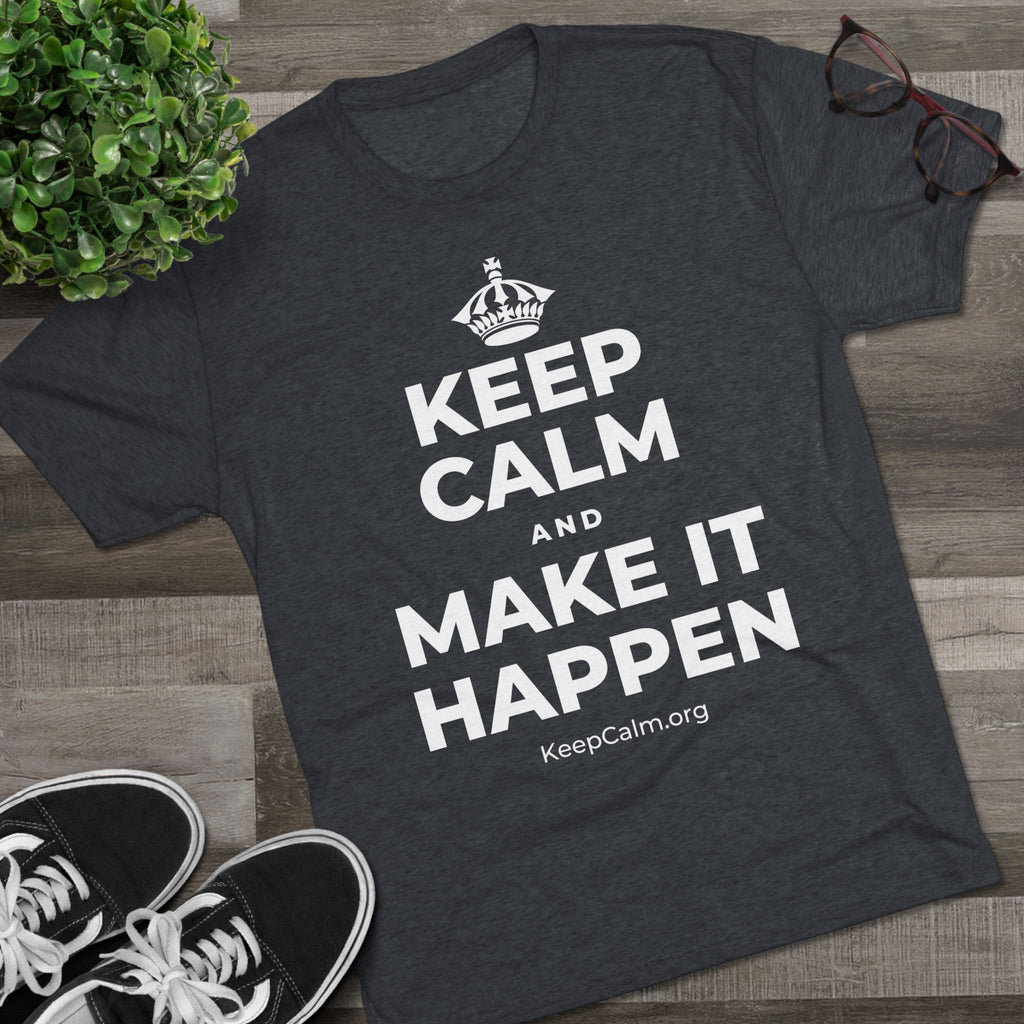 KEEP CALM AND MAKE IT HAPPEN Tri-Blend Tee