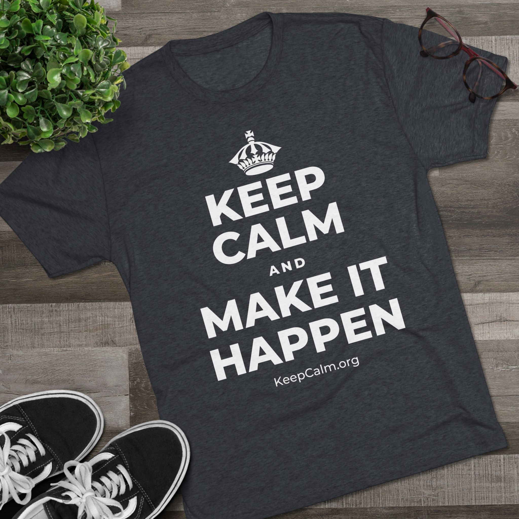 KEEP CALM AND MAKE IT HAPPEN Tri-Blend Tee