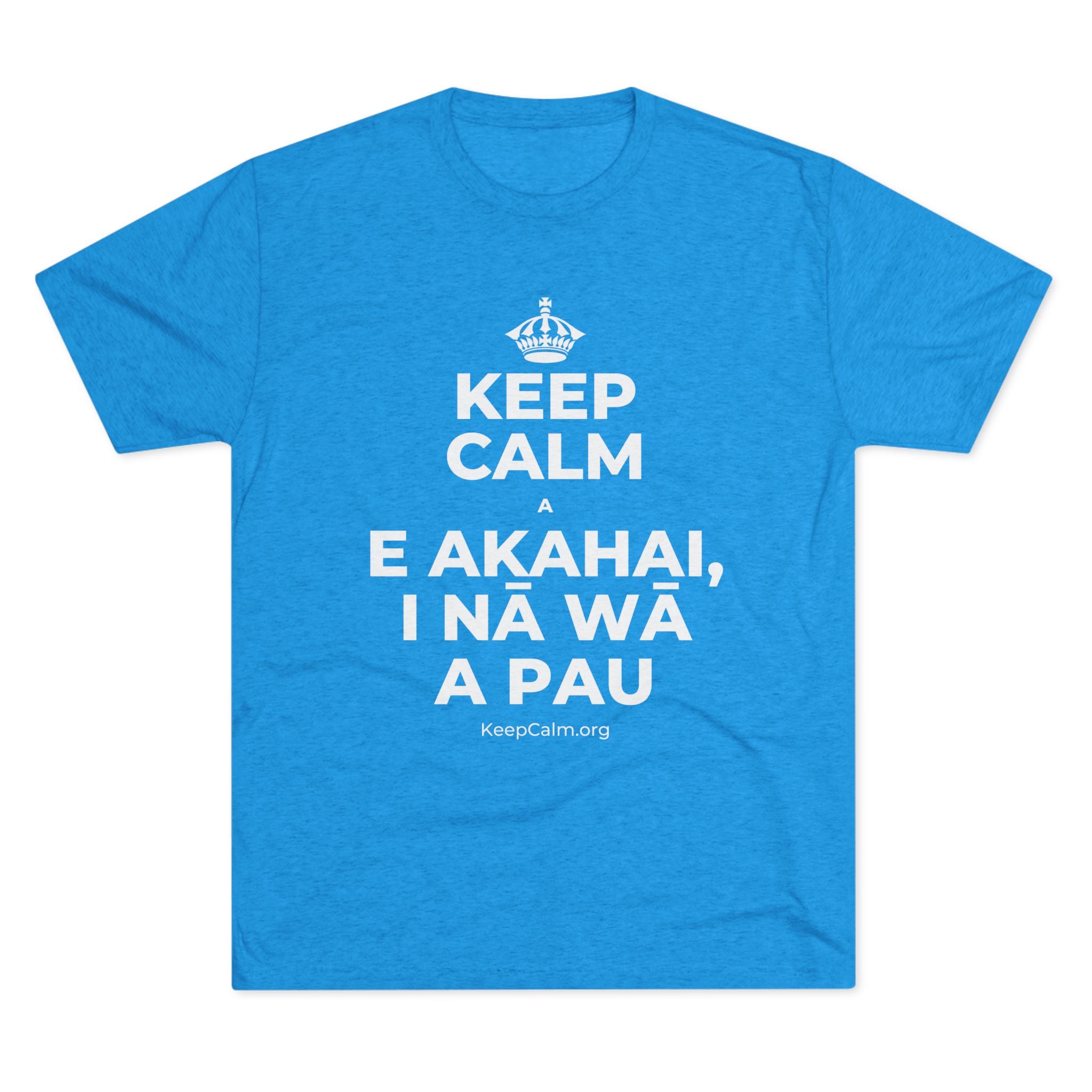 KEEP CALM A E AKAHAI, I NĀ WĀ A PAU Tri-Blend Tee