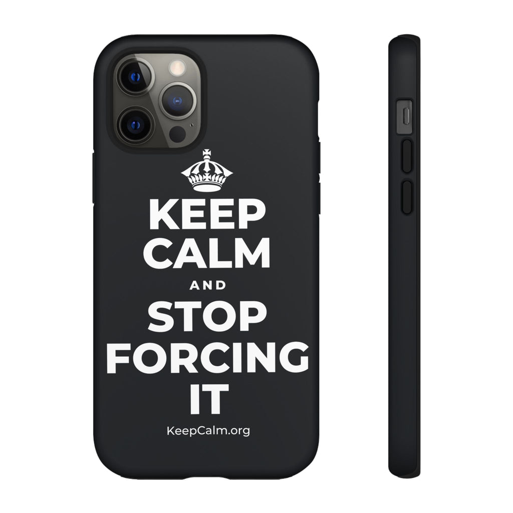 KEEP CALM AND STOP FORCING IT Phone Case (Dark)