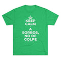 KEEP CALM Y A SORBOS, NO DE GOLPE Tri-Blend Tee