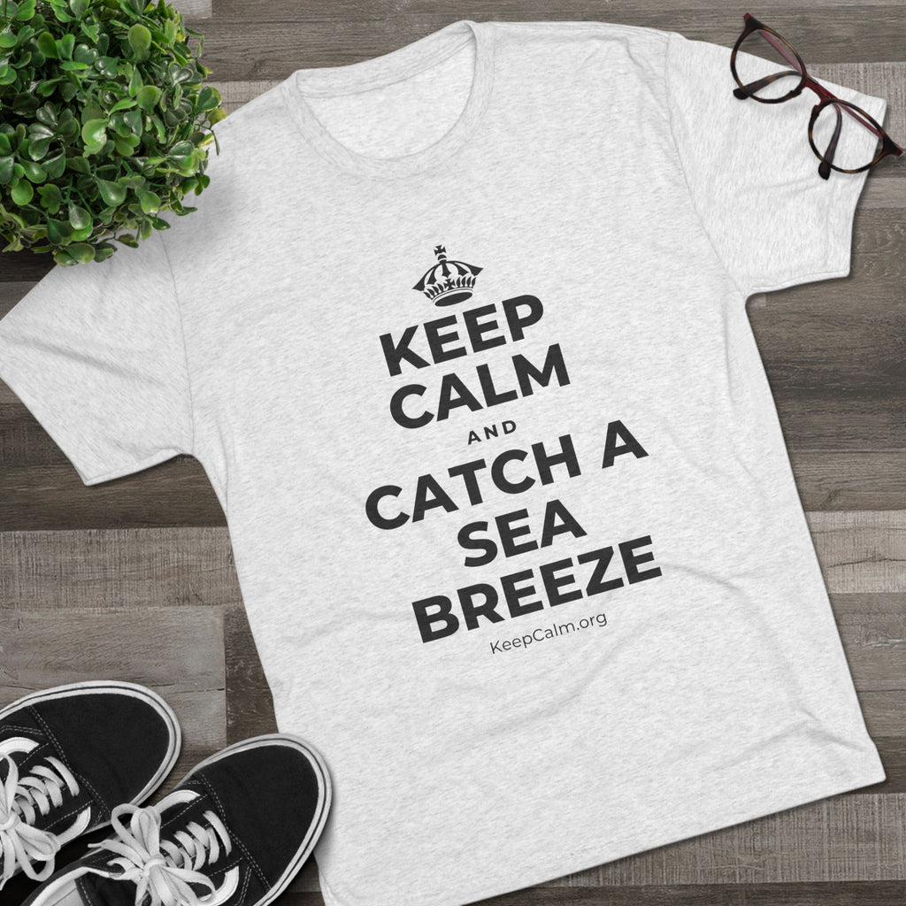 KEEP CALM AND CATCH A SEA BREEZE Tri-Blend Tee