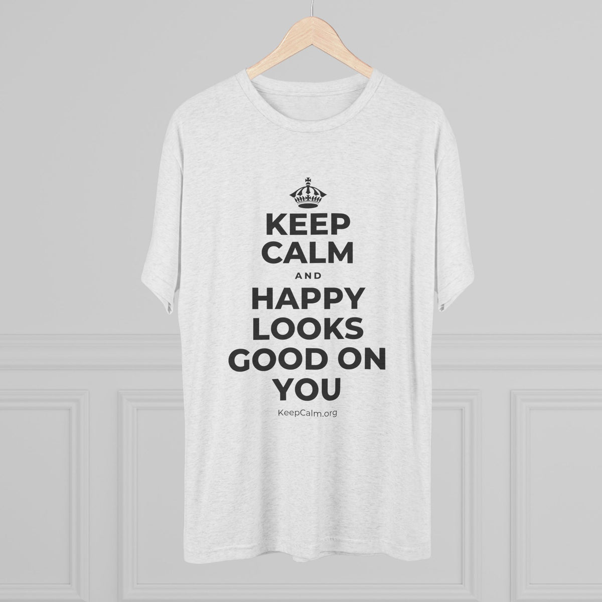 KEEP CALM AND HAPPY LOOKS GOOD ON YOU Tri-Blend Tee