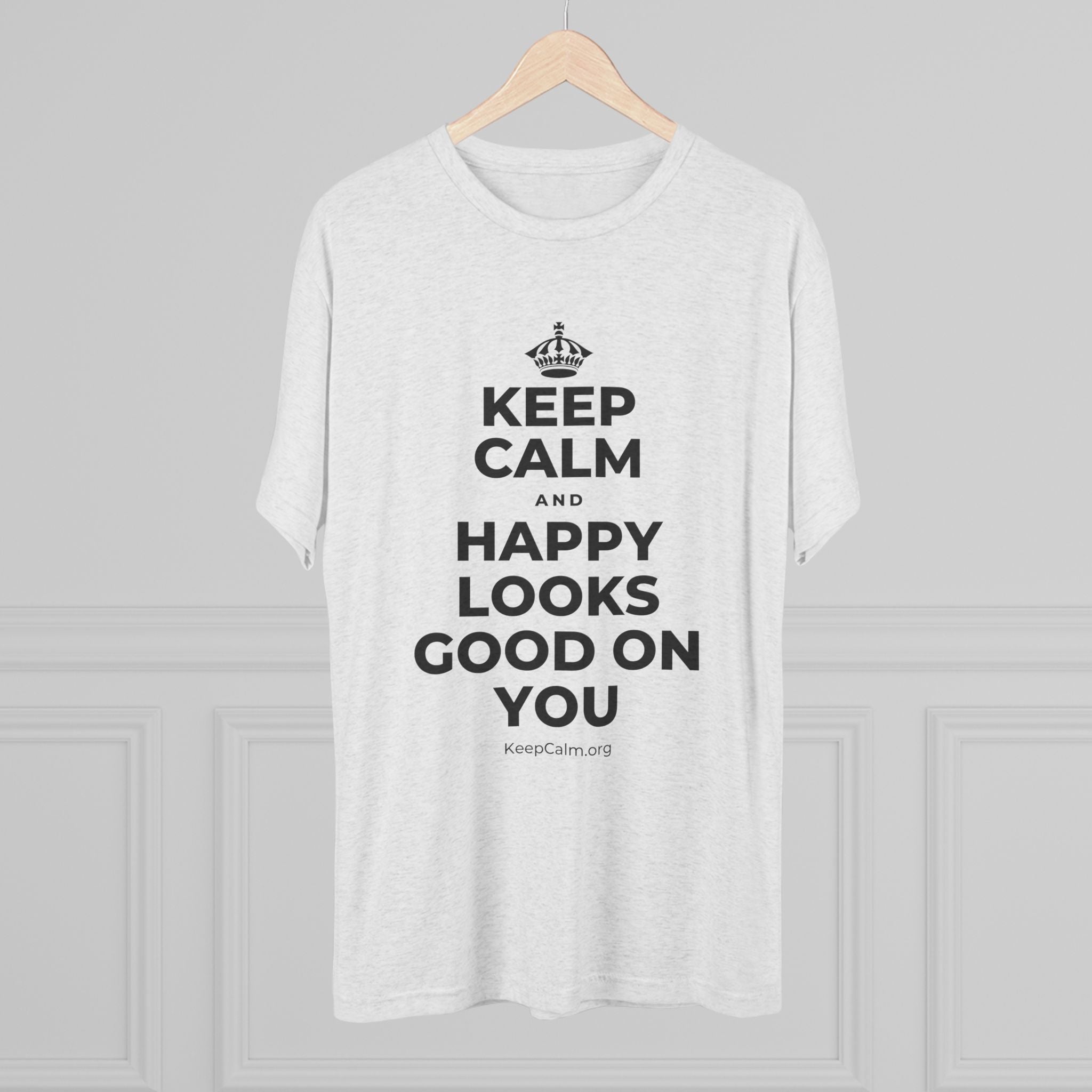 KEEP CALM AND HAPPY LOOKS GOOD ON YOU Tri-Blend Tee