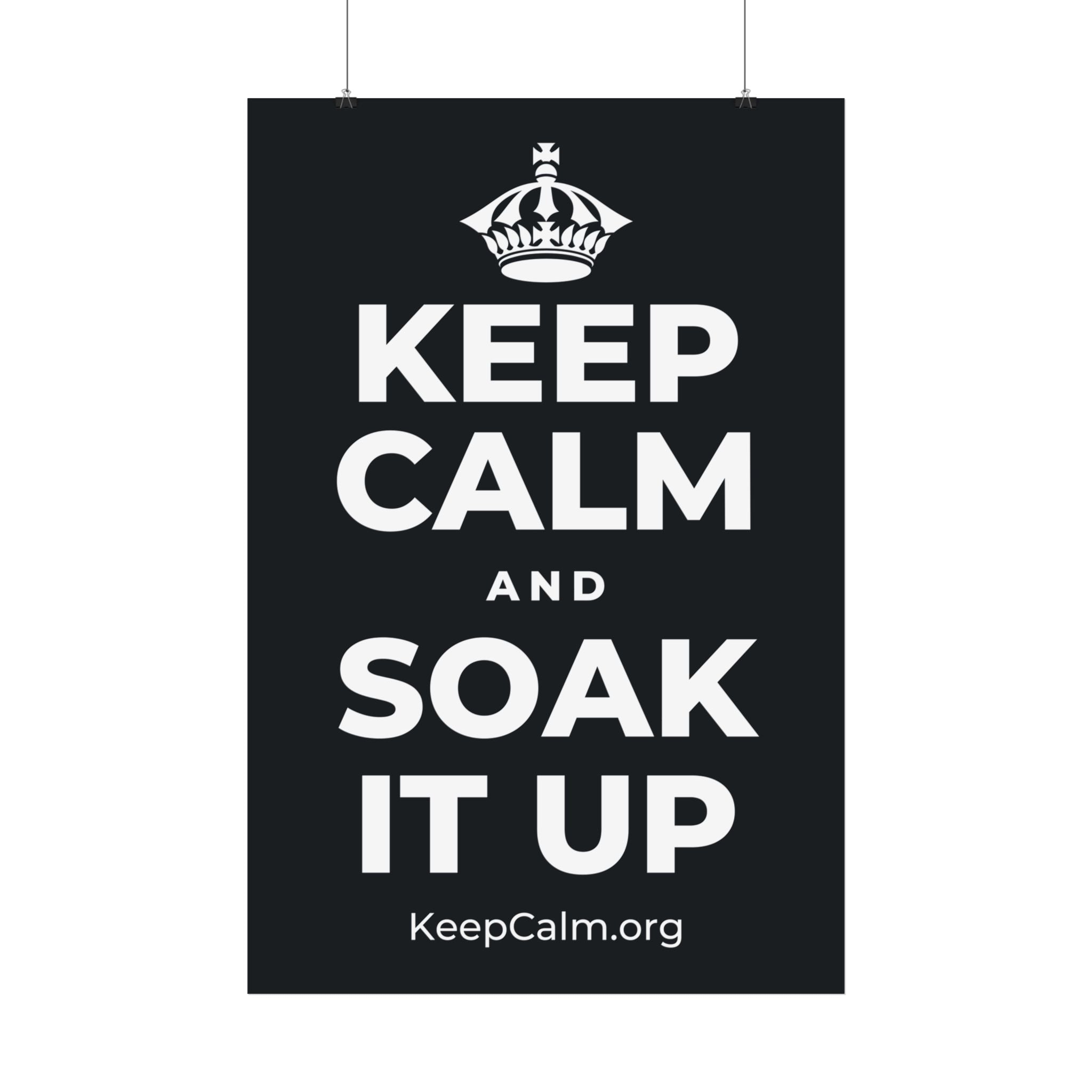 KEEP CALM AND SOAK IT UP Satin Poster (Dark)