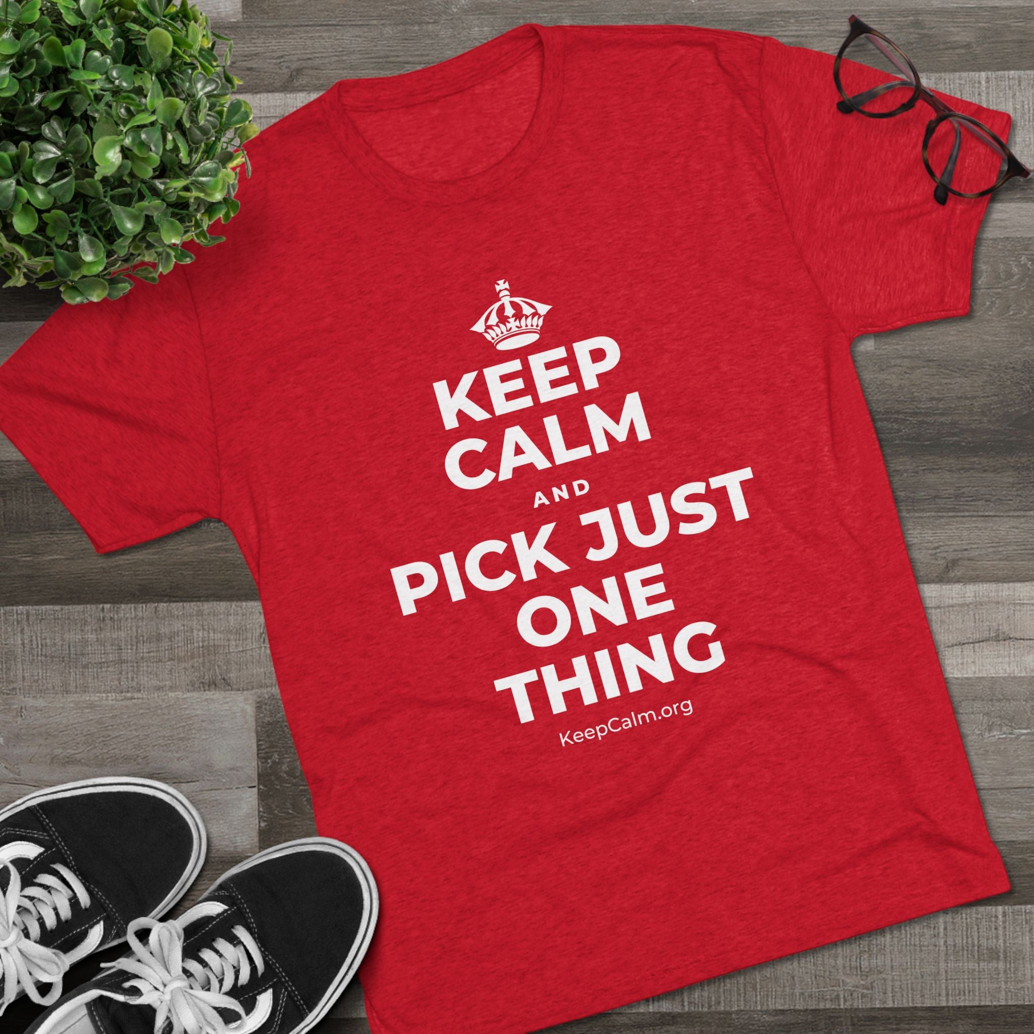 KEEP CALM AND PICK JUST ONE THING Tri-Blend Tee