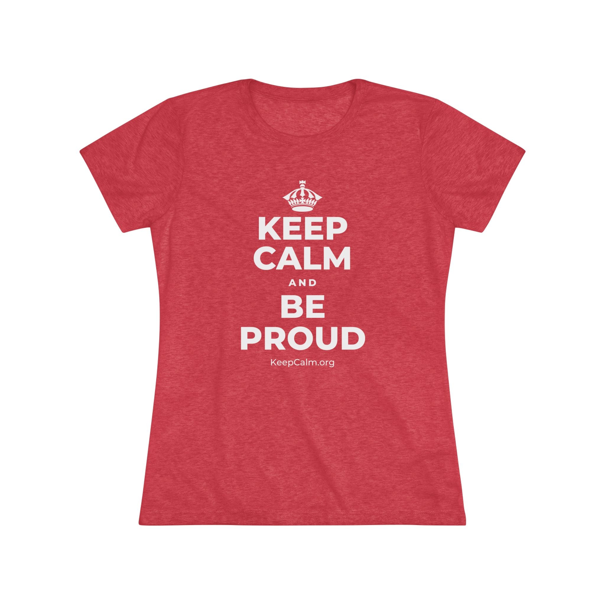 KEEP CALM AND BE PROUD Women's Tri-Blend Tee
