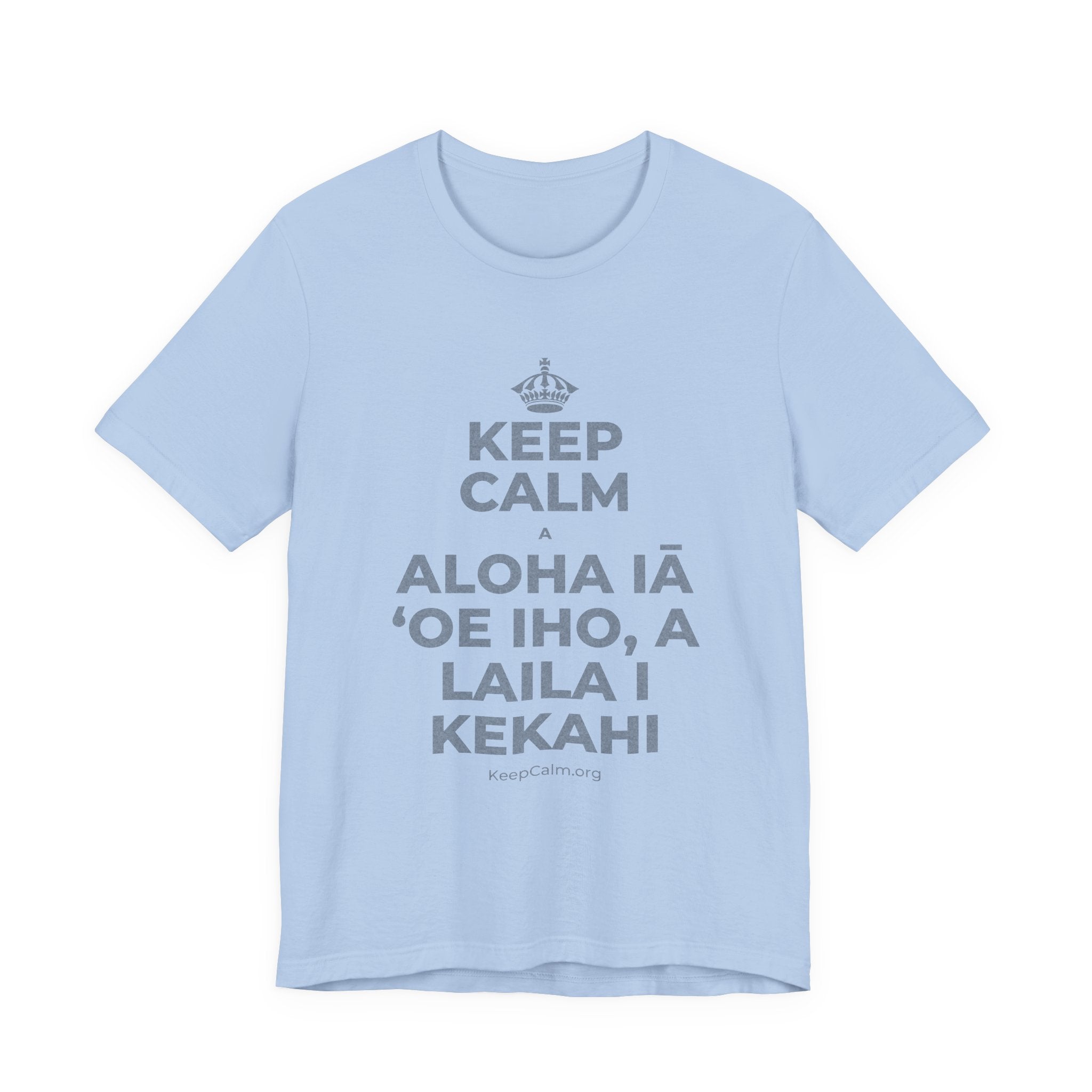 KEEP CALM A ALOHA IĀ ʻOE IHO, A LAILA I KEKAHI T-Shirt (Baby Blue–Silver)