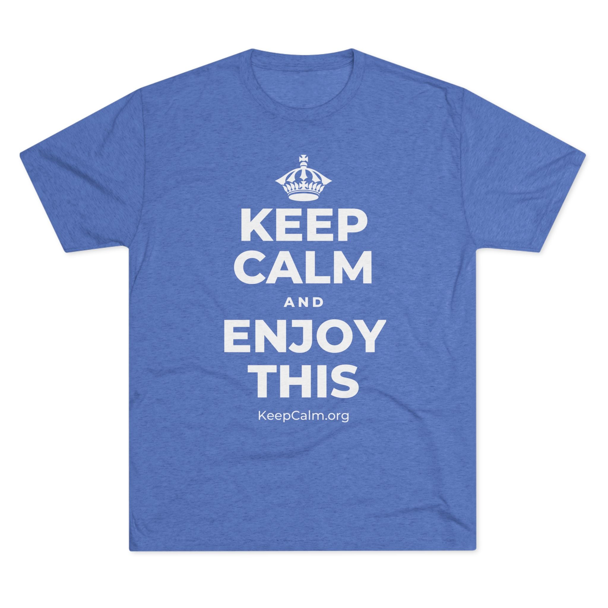 KEEP CALM AND ENJOY THIS Tri-Blend Tee