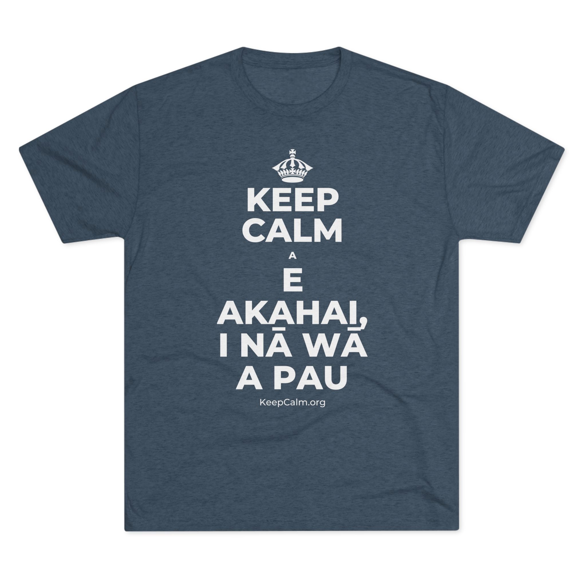 KEEP CALM A E AKAHAI, I NĀ WĀ A PAU Tri-Blend Tee