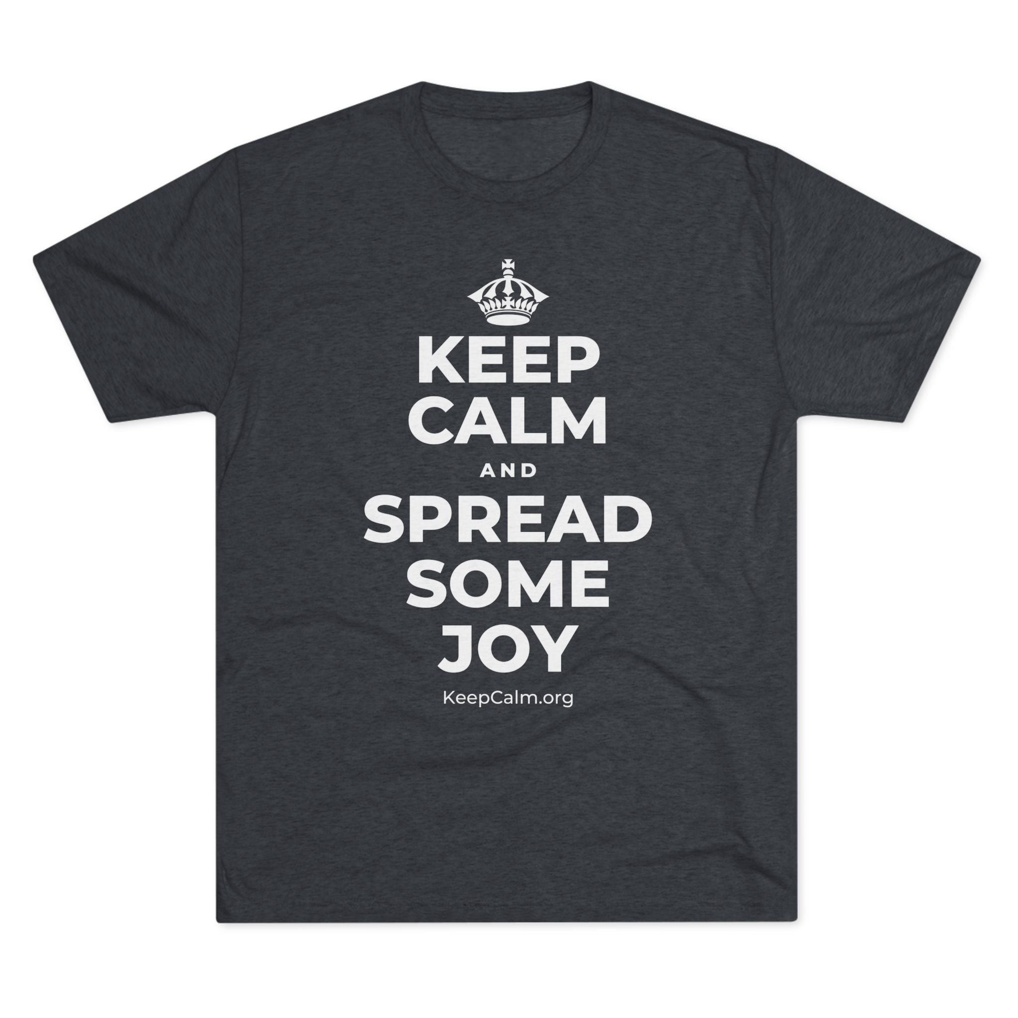 KEEP CALM AND SPREAD SOME JOY Tri-Blend Tee