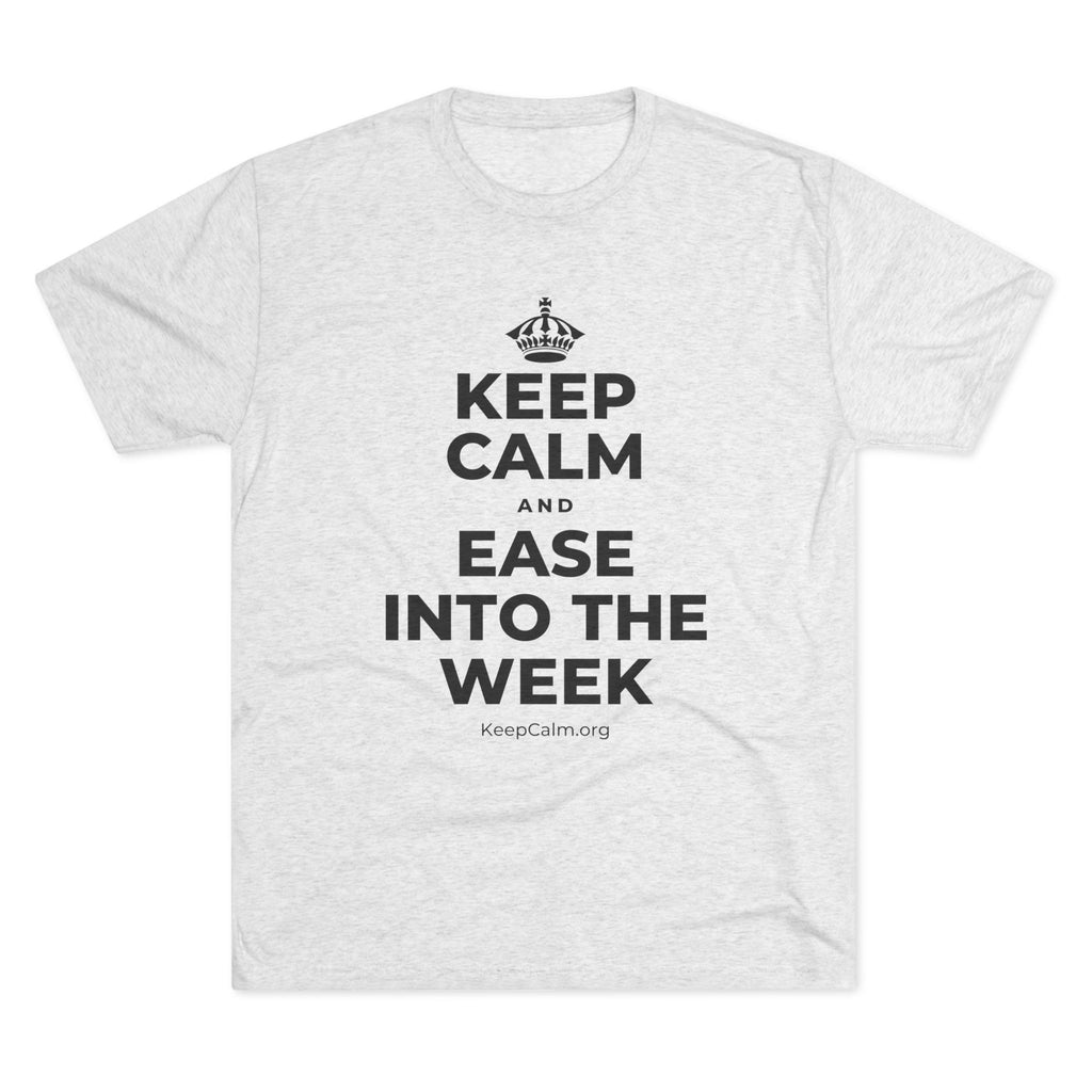 KEEP CALM AND EASE INTO THE WEEK Tri-Blend Tee