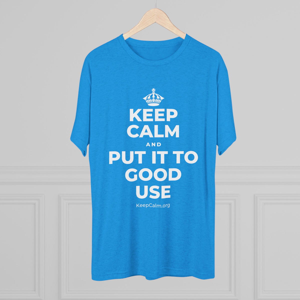 KEEP CALM AND PUT IT TO GOOD USE Tri-Blend Tee