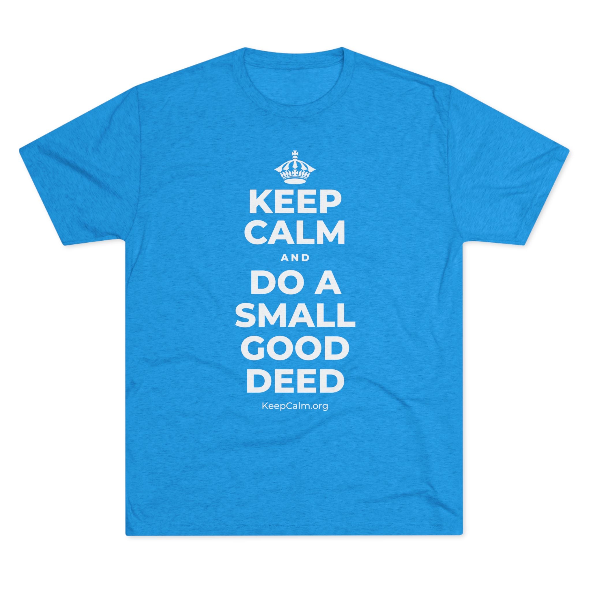 KEEP CALM AND DO A SMALL GOOD DEED Tri-Blend Tee