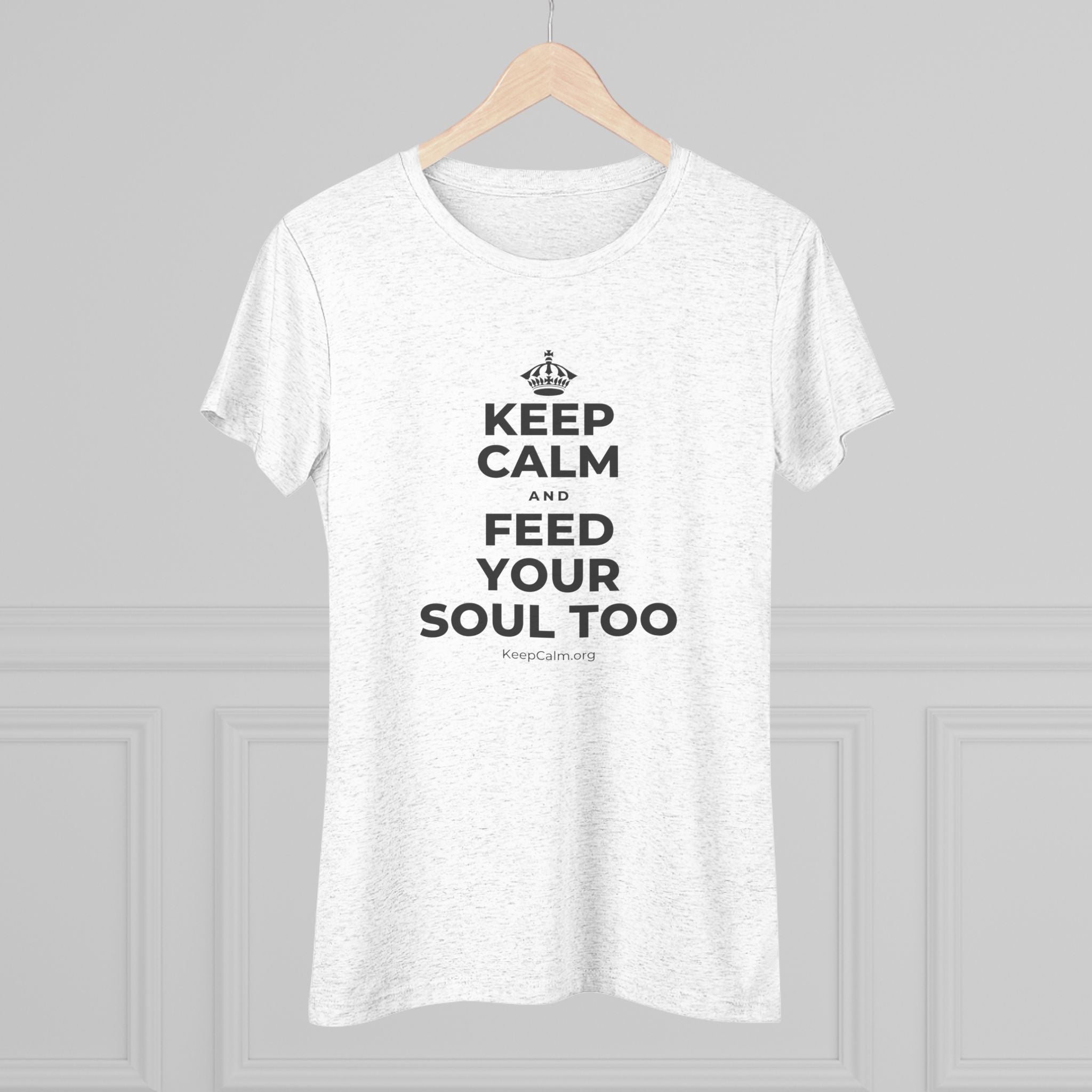 KEEP CALM AND FEED YOUR SOUL TOO Women's Tri-Blend Tee