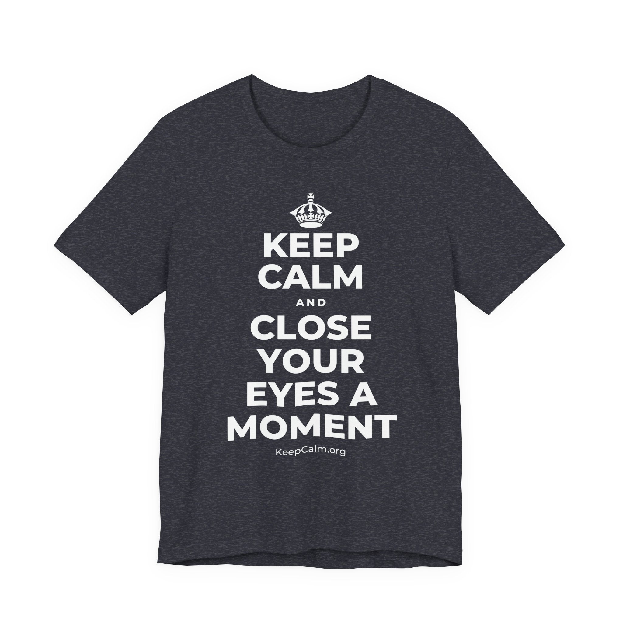 KEEP CALM AND CLOSE YOUR EYES A MOMENT T-Shirt (White–Asphalt)