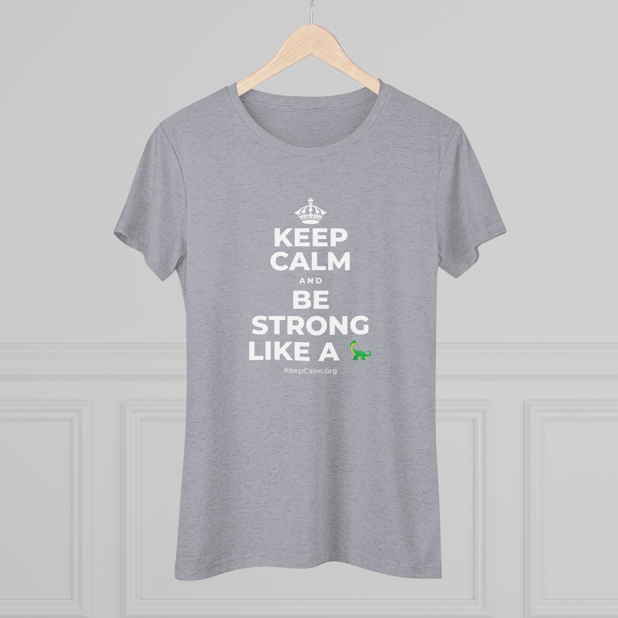KEEP CALM AND BE STRONG LIKE A 🦕 Women's Tri-Blend Tee