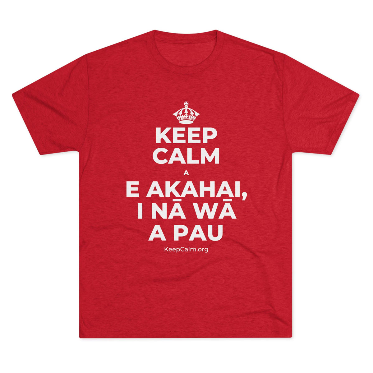 KEEP CALM A E AKAHAI, I NĀ WĀ A PAU Tri-Blend Tee