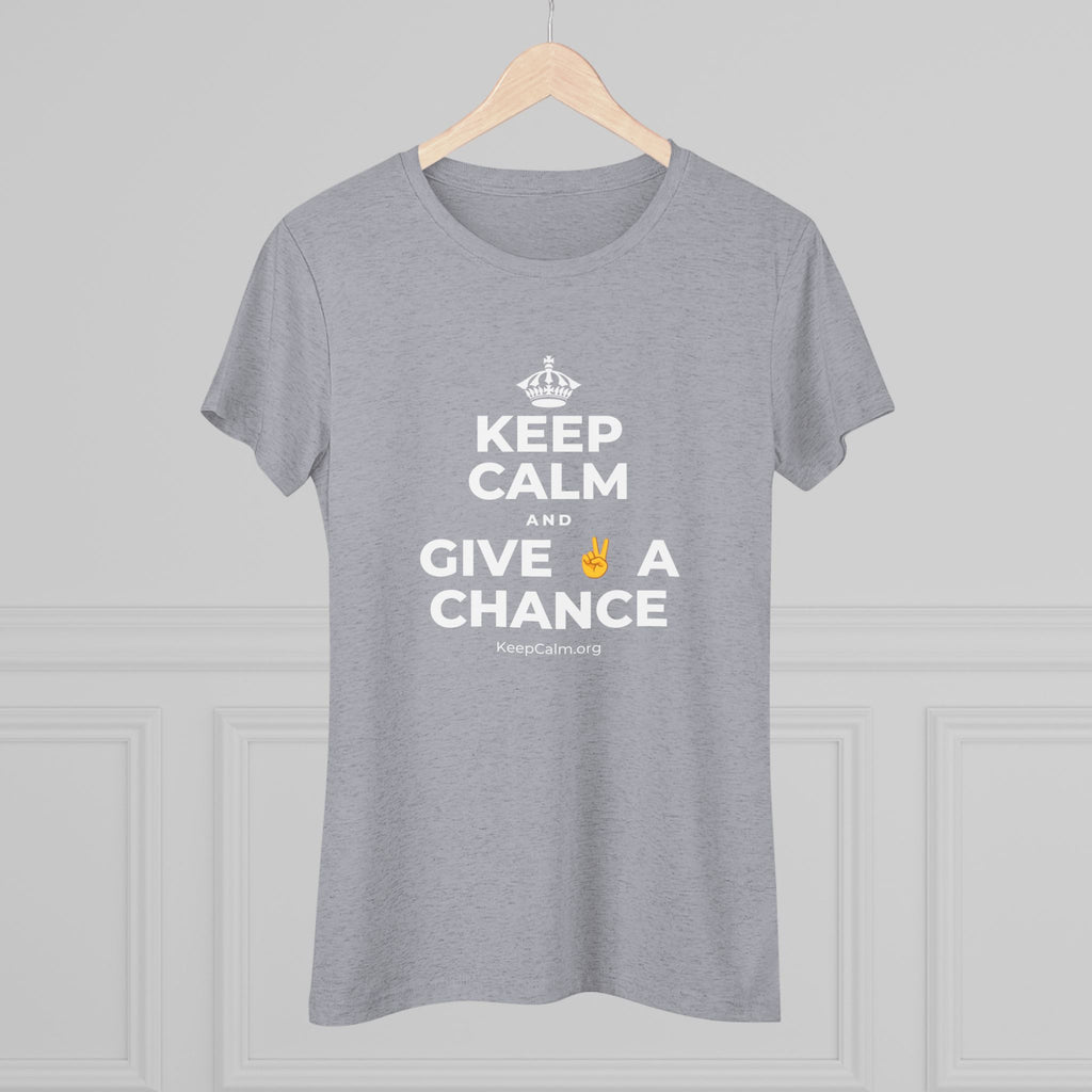 KEEP CALM AND GIVE ✌️ A CHANCE Women's Tri-Blend Tee
