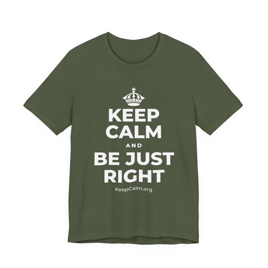 KEEP CALM AND BE JUST RIGHT T-Shirt (Military Green–Autumn)
