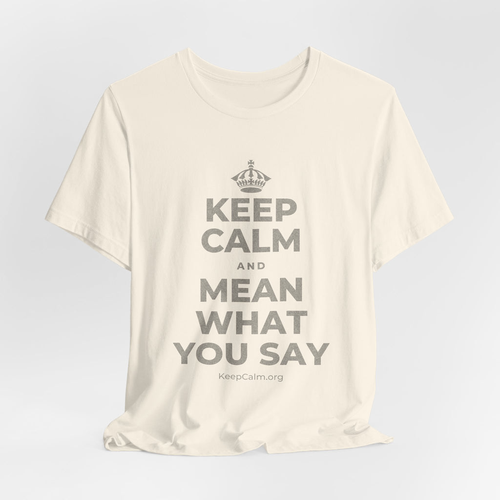 KEEP CALM AND MEAN WHAT YOU SAY T-Shirt (White–Asphalt)