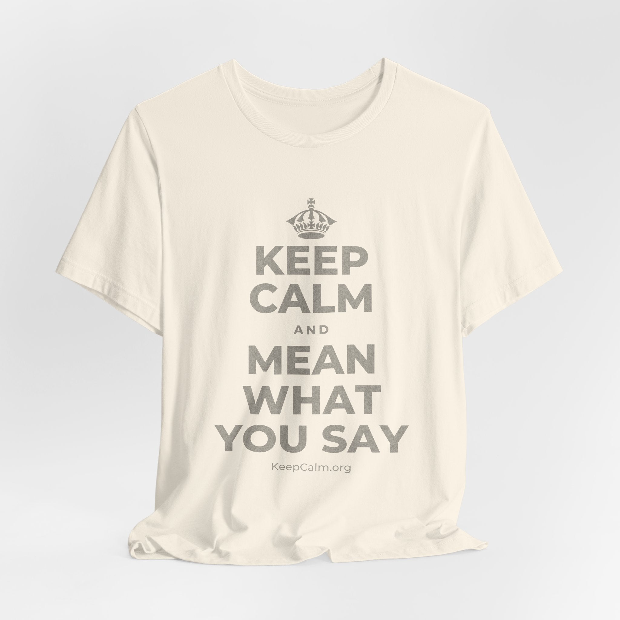 KEEP CALM AND MEAN WHAT YOU SAY T-Shirt (White–Asphalt)