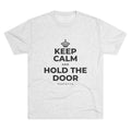 KEEP CALM AND HOLD THE DOOR Tri-Blend Tee