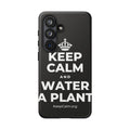 KEEP CALM AND WATER A PLANT Phone Case