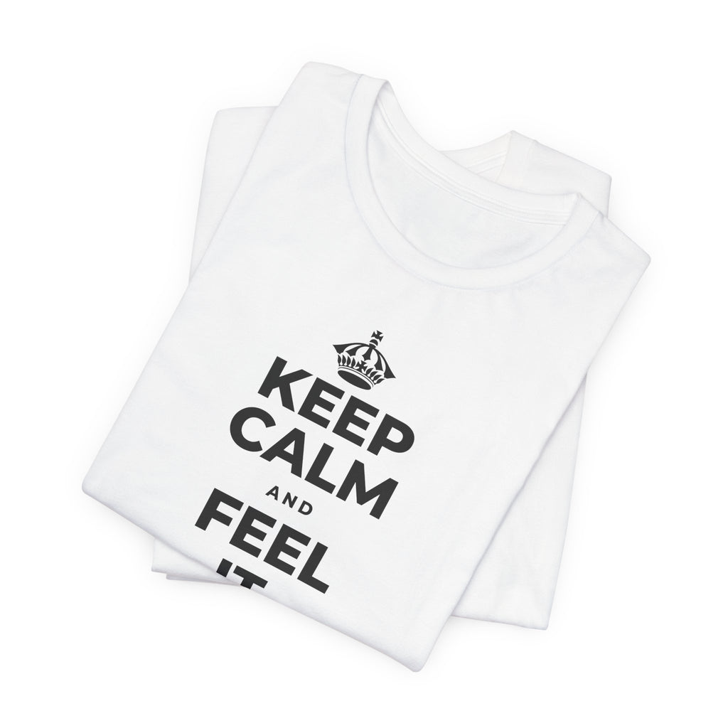 KEEP CALM AND FEEL IT, NOT FEED IT T-Shirt (White–Asphalt)