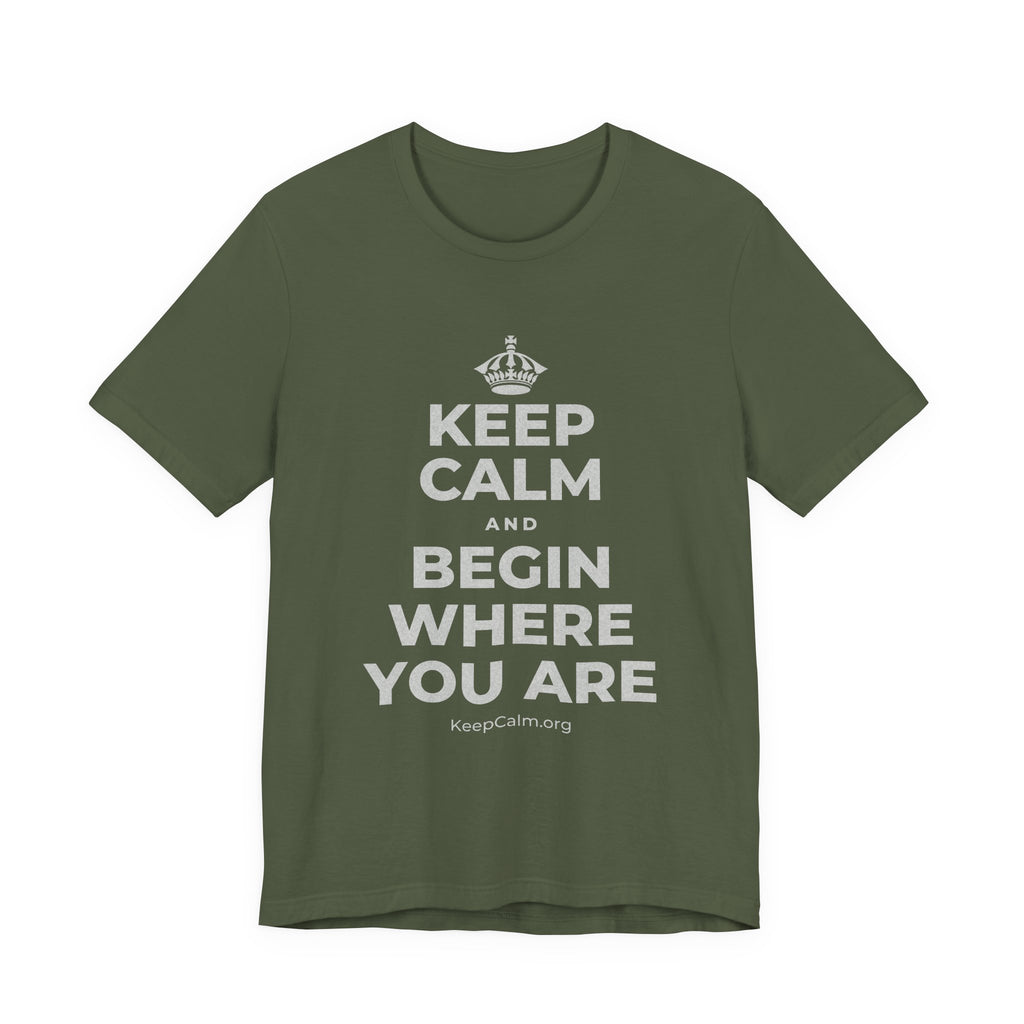 KEEP CALM AND BEGIN WHERE YOU ARE T-Shirt (Military Green–Autumn)