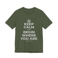 KEEP CALM AND BEGIN WHERE YOU ARE T-Shirt (Military Green–Autumn)