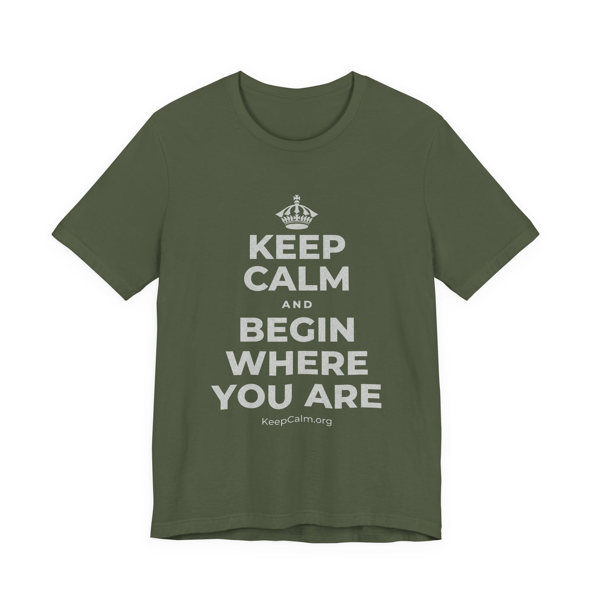 KEEP CALM AND BEGIN WHERE YOU ARE T-Shirt (Military Green–Autumn)