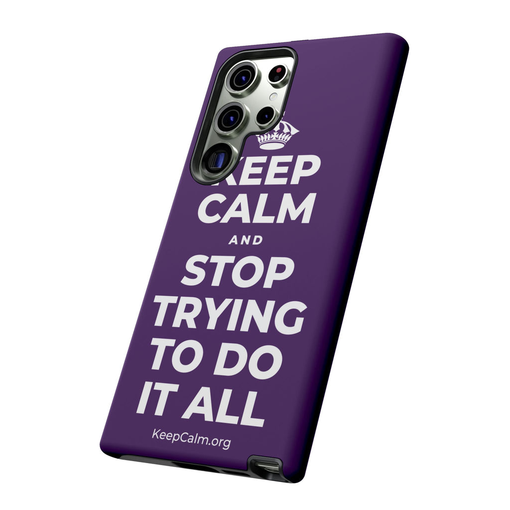 KEEP CALM AND STOP TRYING TO DO IT ALL Phone Case