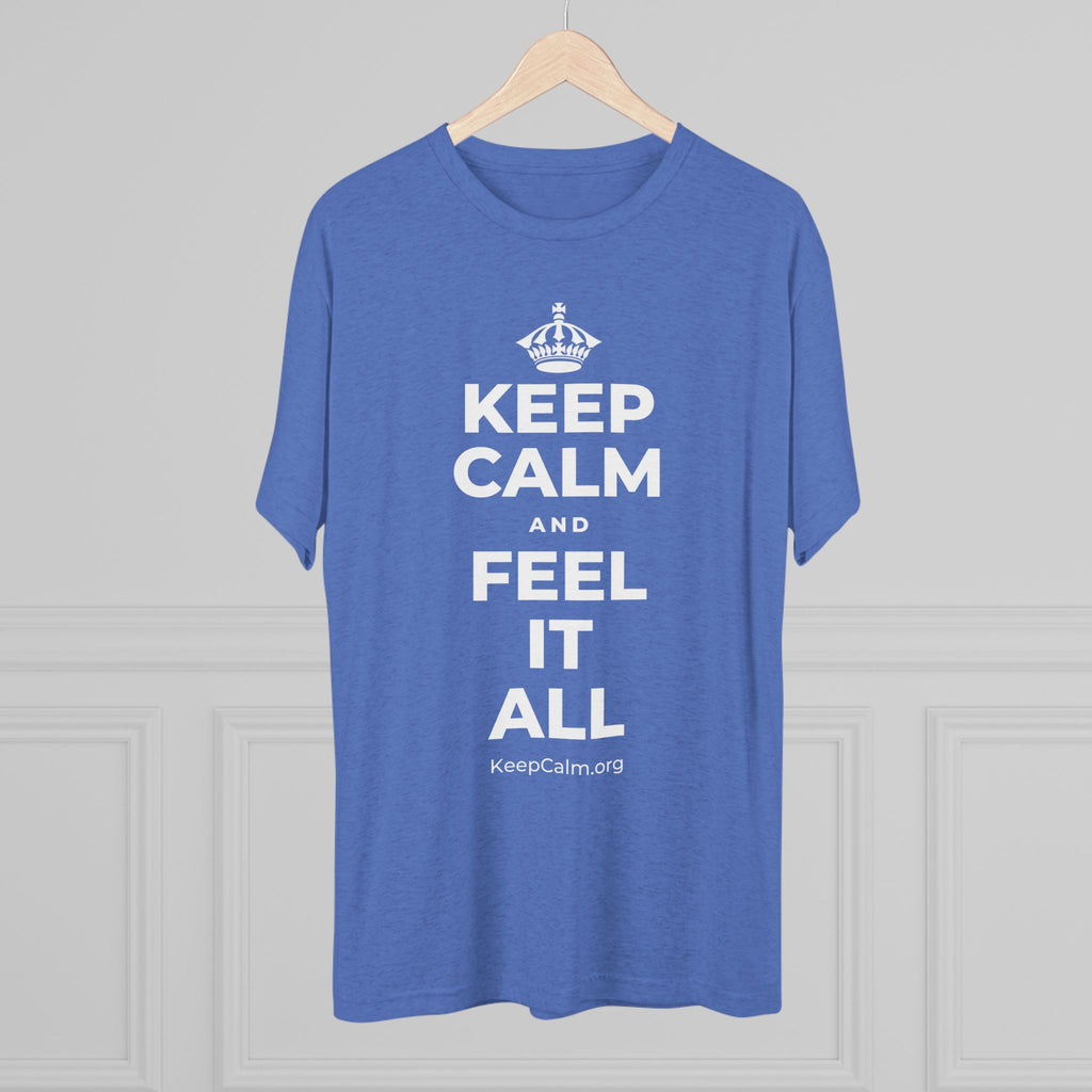 KEEP CALM AND FEEL IT ALL Tri-Blend Tee