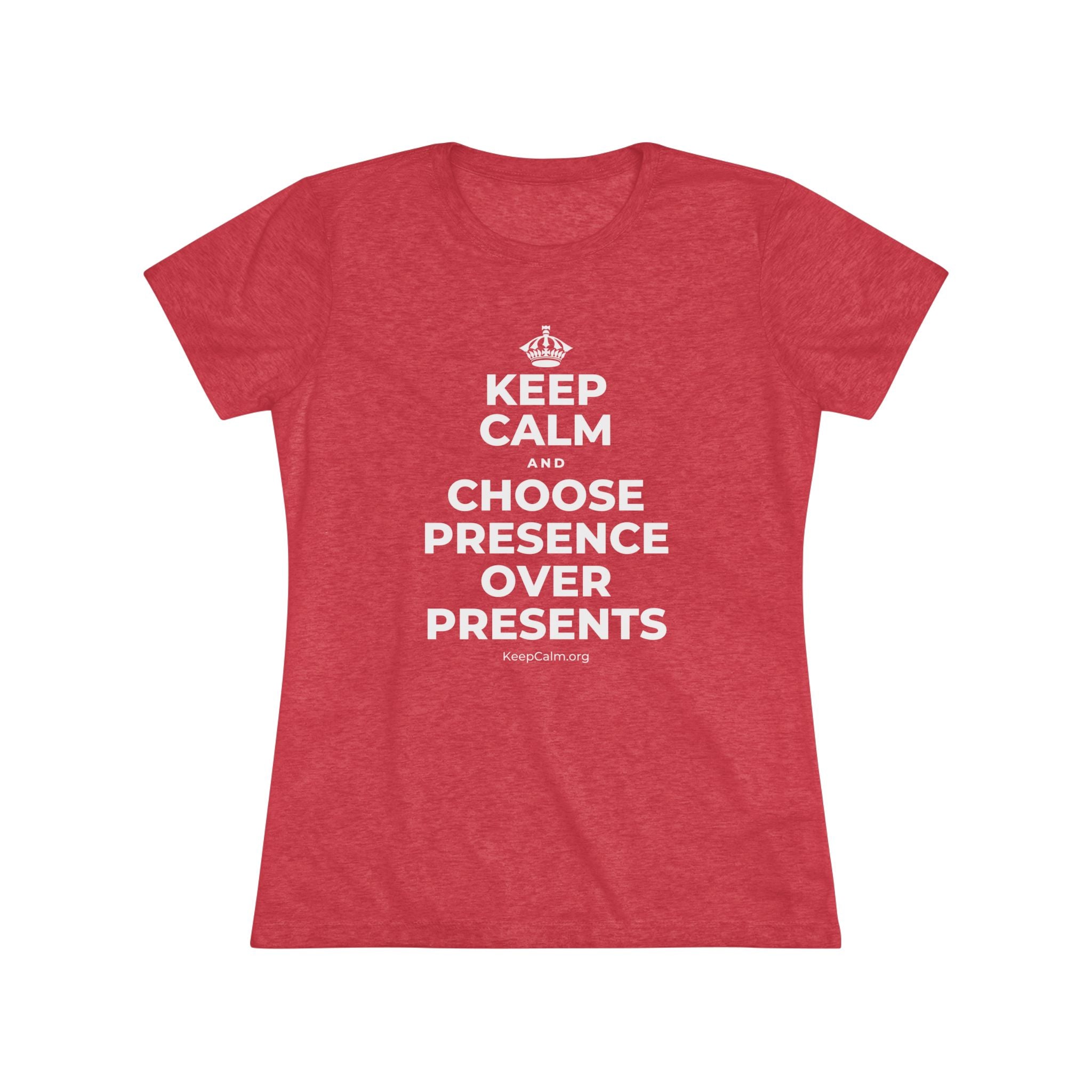 KEEP CALM AND CHOOSE PRESENCE OVER PRESENTS Women's Tri-Blend Tee