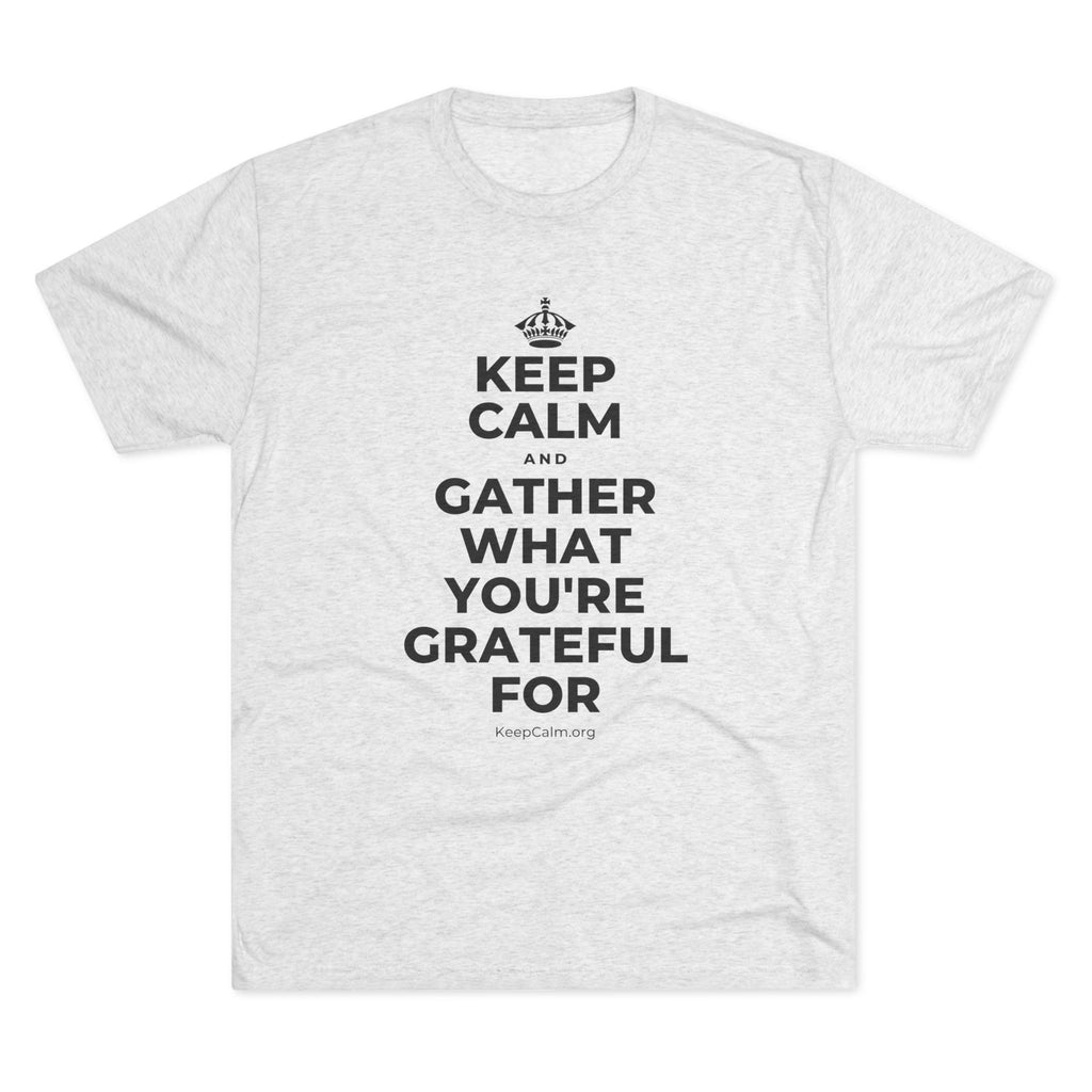 KEEP CALM AND GATHER WHAT YOU'RE GRATEFUL FOR Tri-Blend Tee