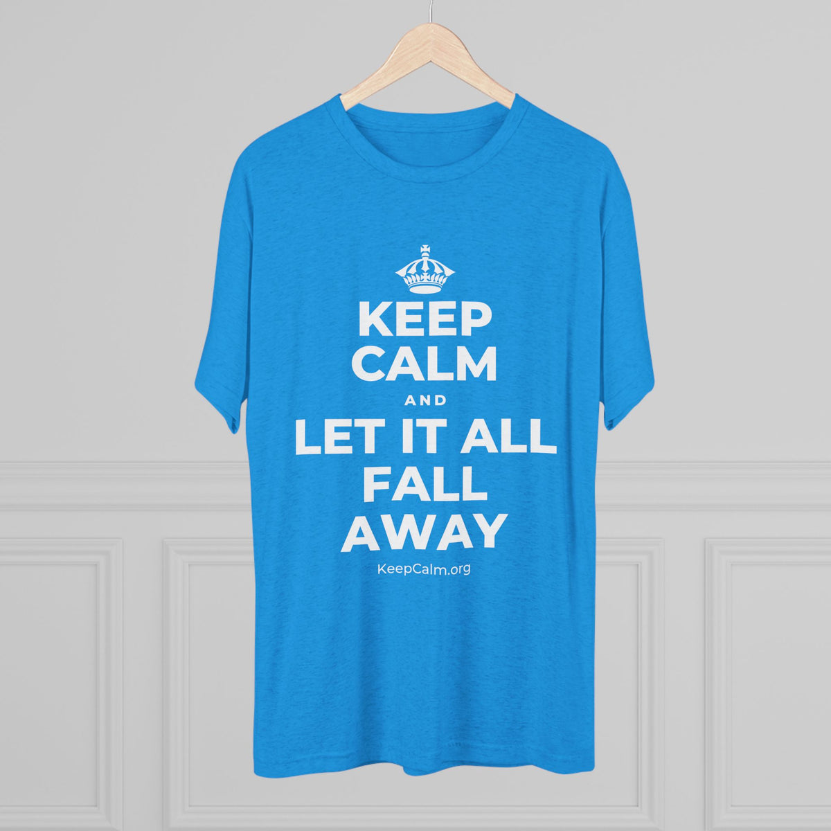 KEEP CALM AND LET IT ALL FALL AWAY Tri-Blend Tee