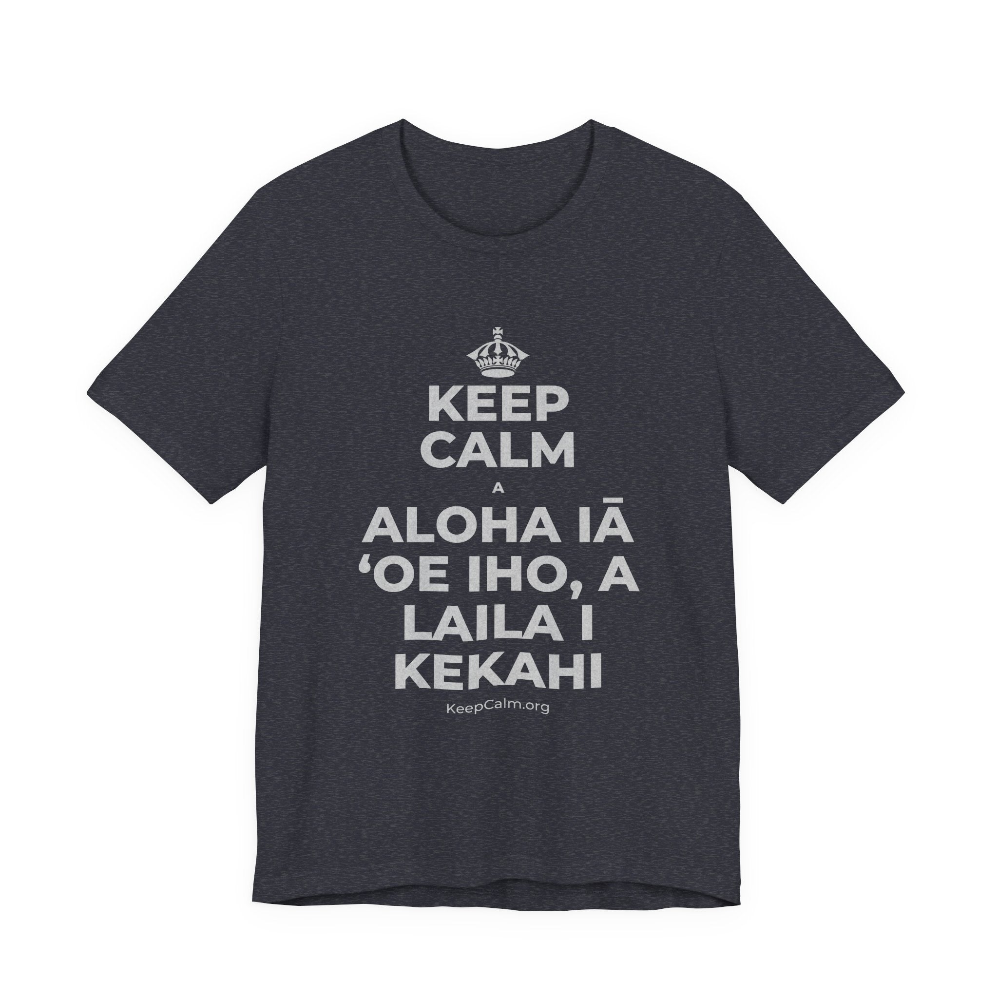 KEEP CALM A ALOHA IĀ ʻOE IHO, A LAILA I KEKAHI T-Shirt (White–Asphalt)