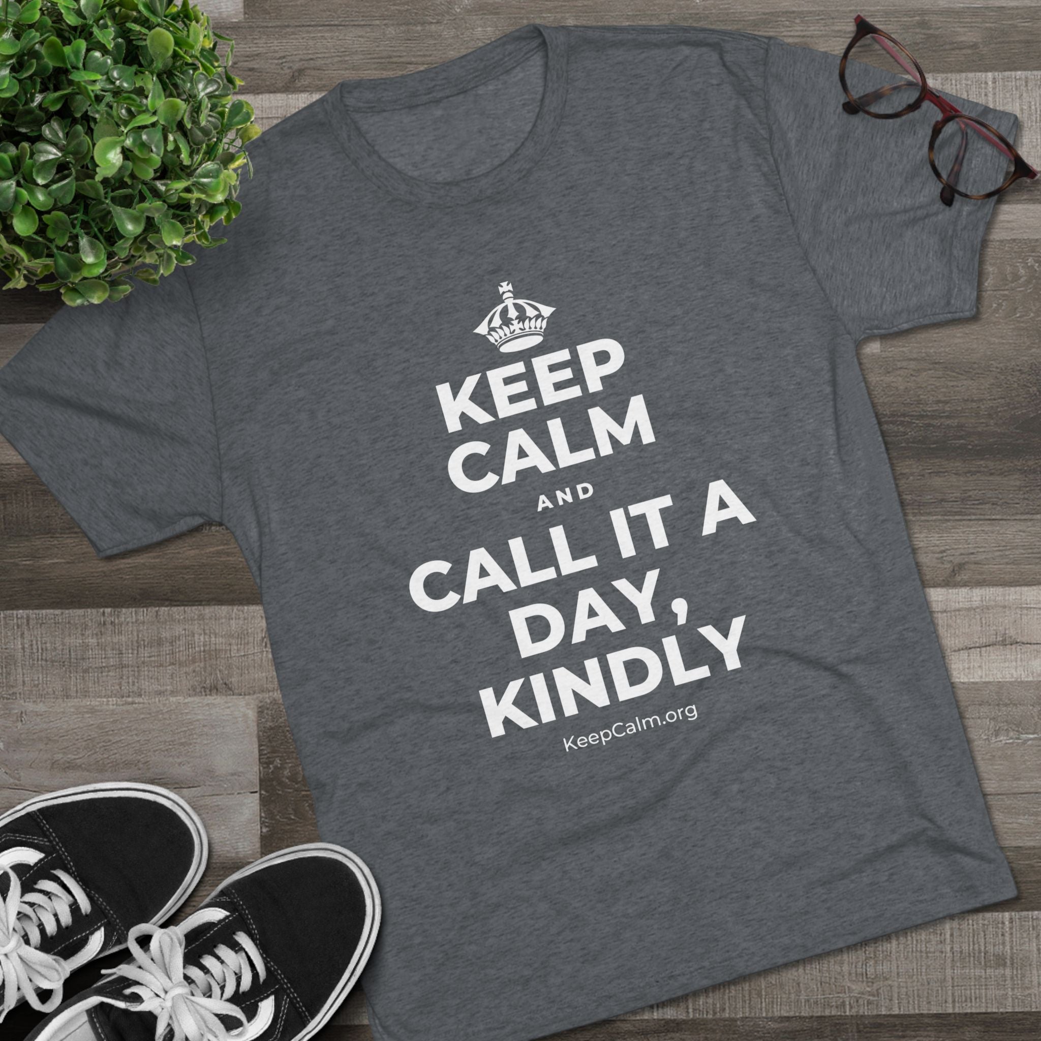 KEEP CALM AND CALL IT A DAY, KINDLY Tri-Blend Tee