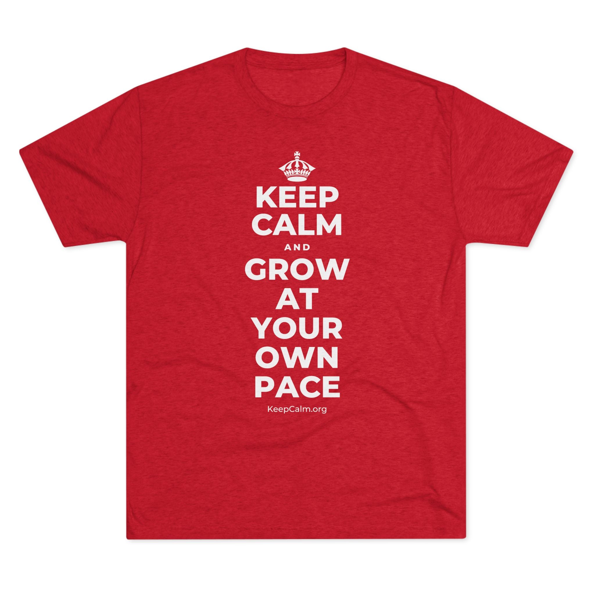KEEP CALM AND GROW AT YOUR OWN PACE Tri-Blend Tee