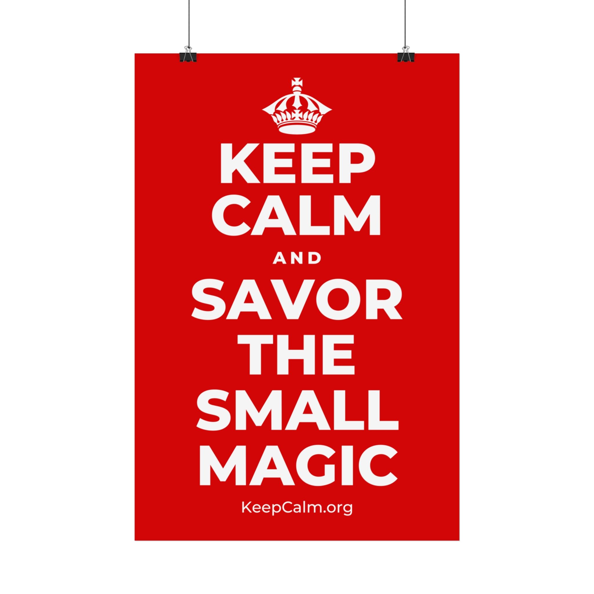 KEEP CALM AND SAVOR THE SMALL MAGIC Satin Poster