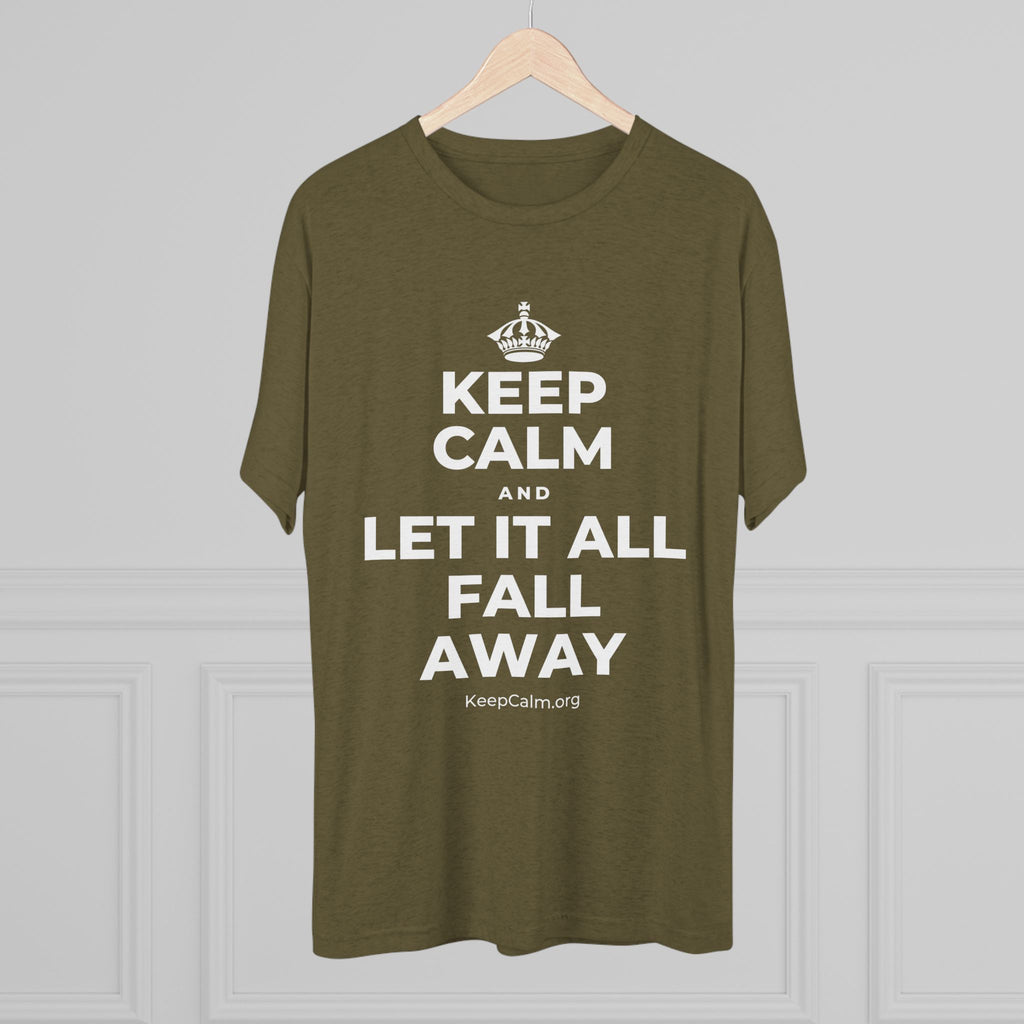 KEEP CALM AND LET IT ALL FALL AWAY Tri-Blend Tee