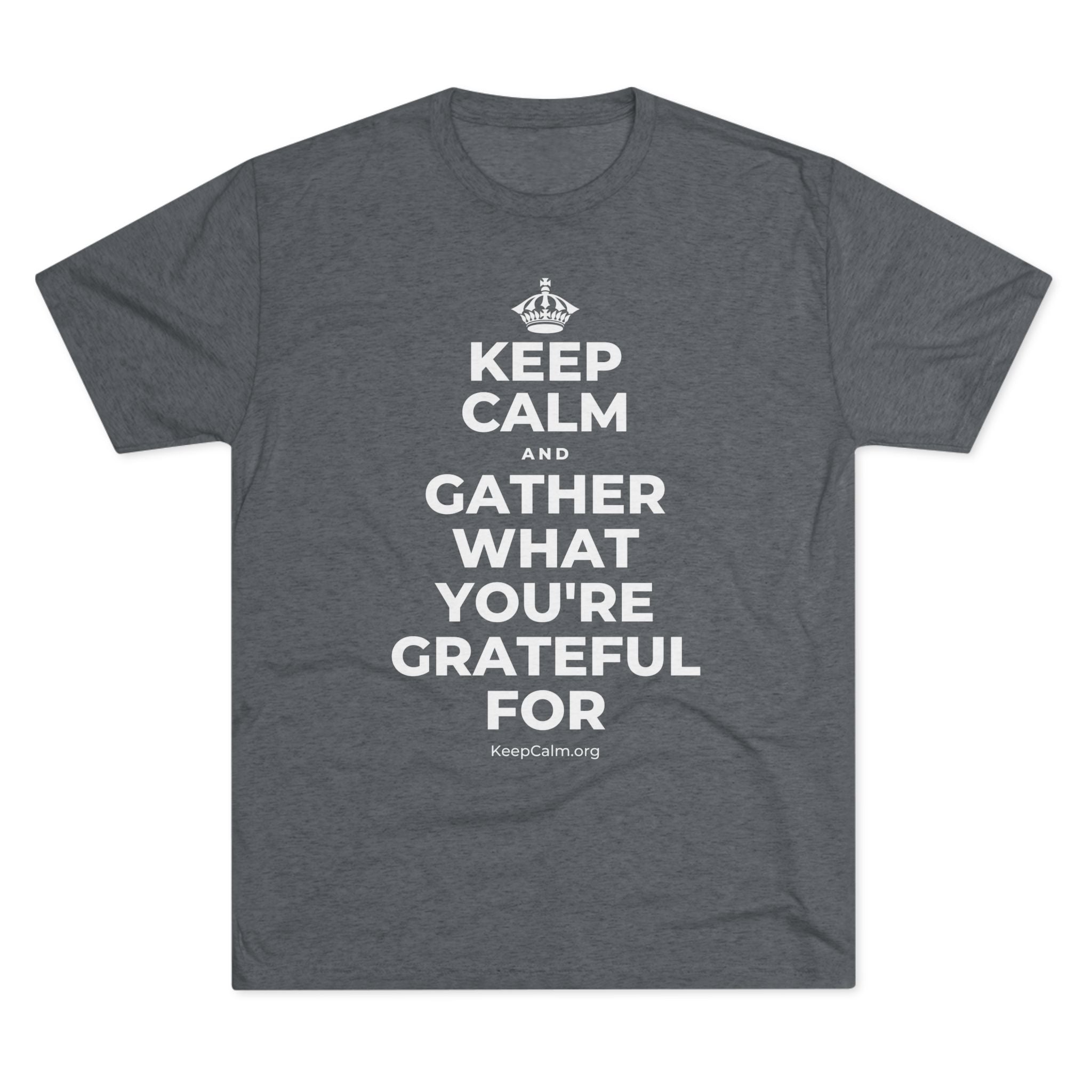 KEEP CALM AND GATHER WHAT YOU'RE GRATEFUL FOR Tri-Blend Tee
