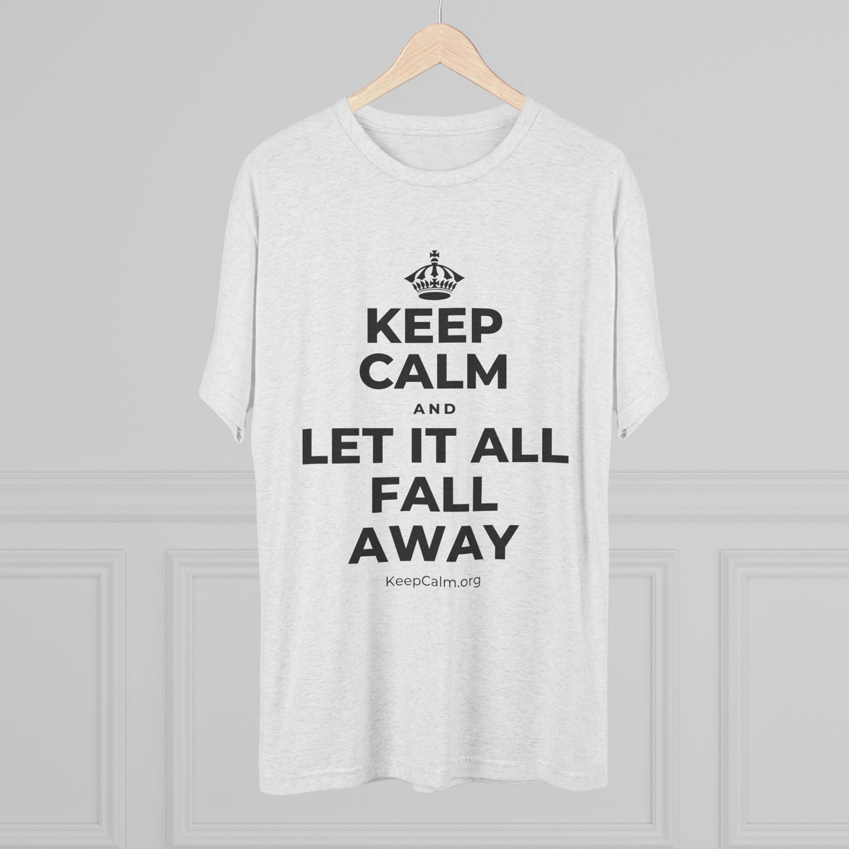KEEP CALM AND LET IT ALL FALL AWAY Tri-Blend Tee