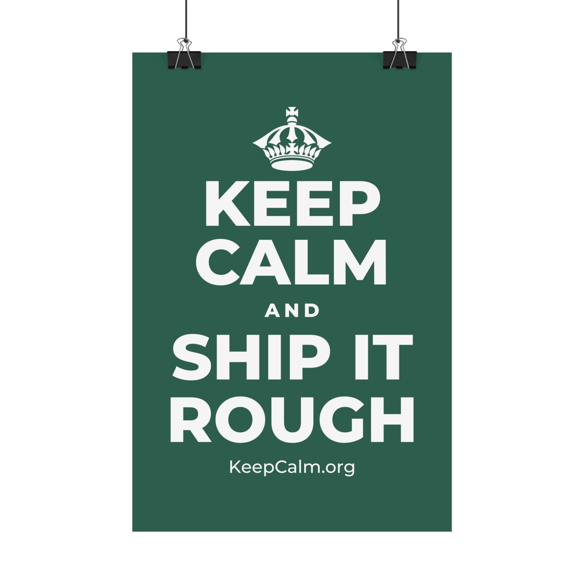 KEEP CALM AND SHIP IT ROUGH Satin Poster