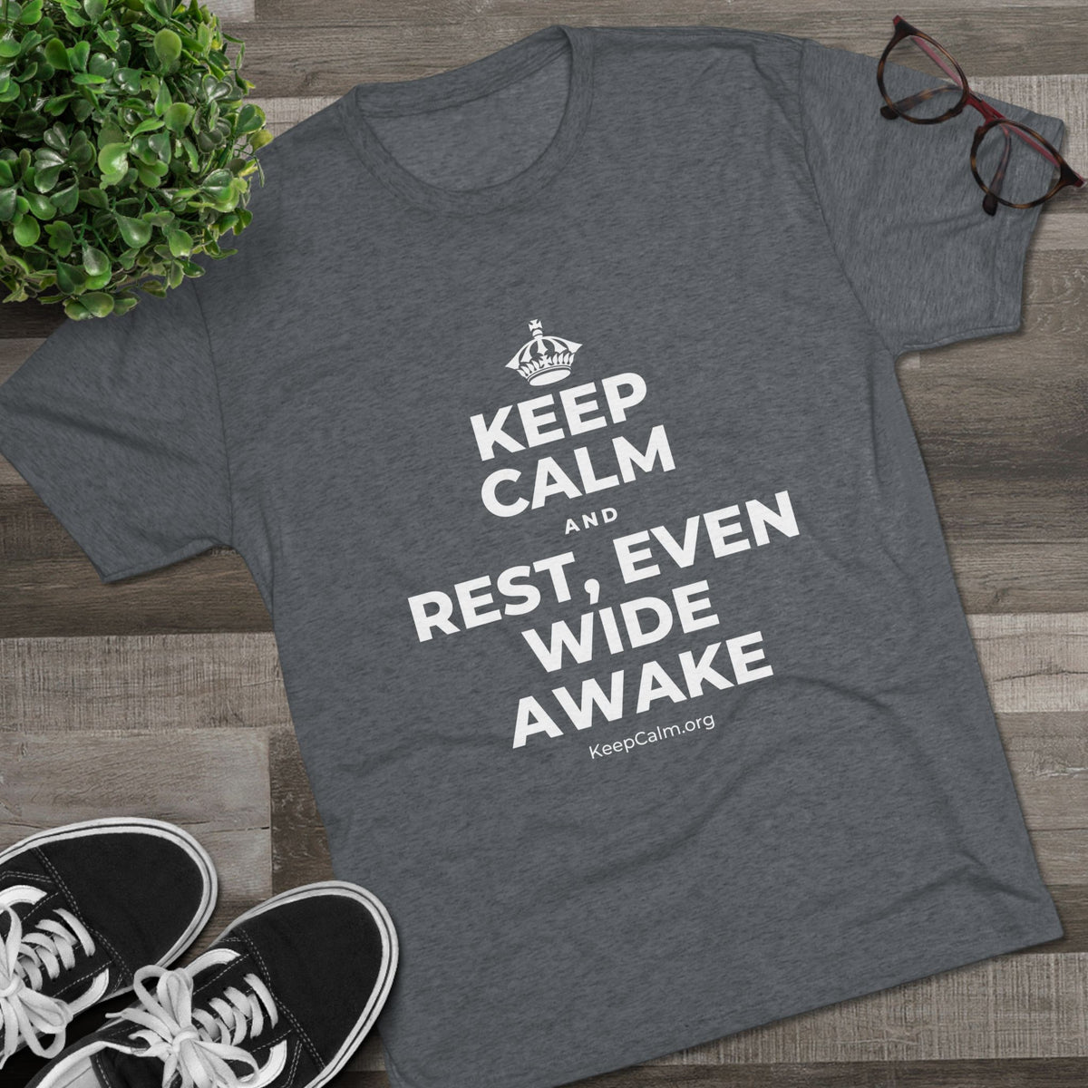 KEEP CALM AND REST, EVEN WIDE AWAKE Tri-Blend Tee