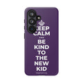 KEEP CALM AND BE KIND TO THE NEW KID Phone Case